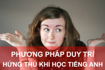 Phương pháp duy trì hứng thú khi học tiếng Anh