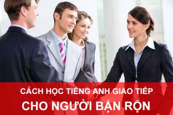 Cách học tiếng Anh giao tiếp cho người bận rộn