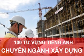 100 từ vựng tiếng Anh chuyên ngành Xây Dựng